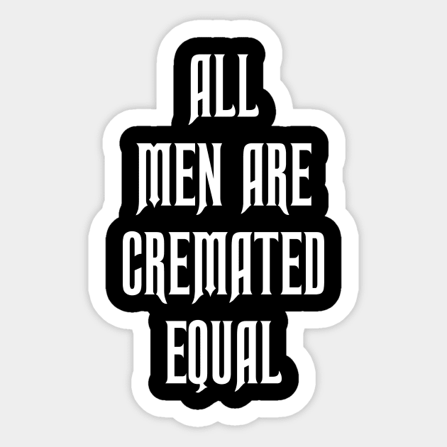 All Men are Cremated Equal Sticker by Jim8ball Designs